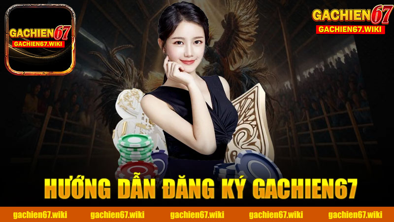 Hướng dẫn đăng ký nhà cái GACHIEN67 - Khám Phá Thế Giới Cá Cược Đỉnh Cao