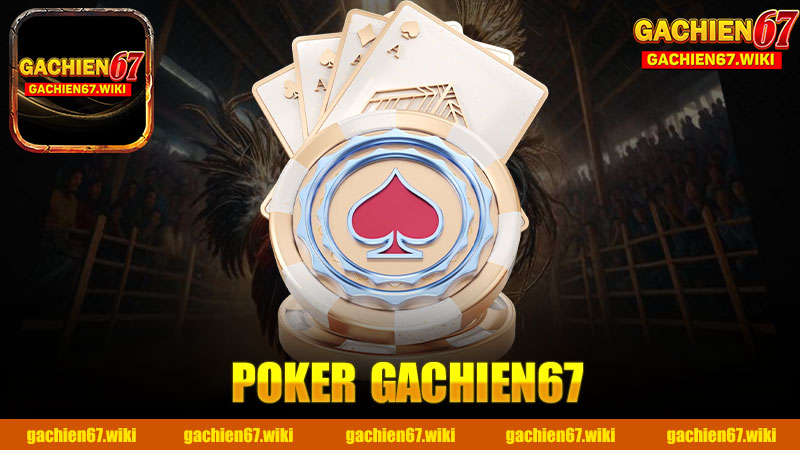 Khám Phá Poker Nhà Cái GACHIEN67 - Trải Nghiệm Chơi Cực Đỉnh