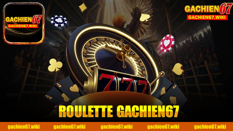 Khám Phá Thế Giới Roulette Nhà Cái GACHIEN67 - Địa Điểm Vàng Cho Người Chơi