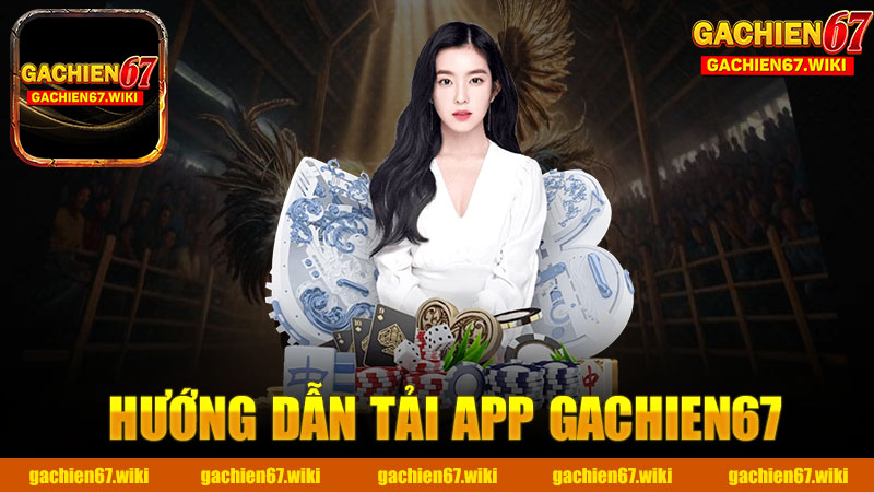 Hướng dẫn tải app nhà cái GACHIEN67 - Trải nghiệm cá cược đỉnh cao